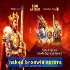 naked bronwin aurora